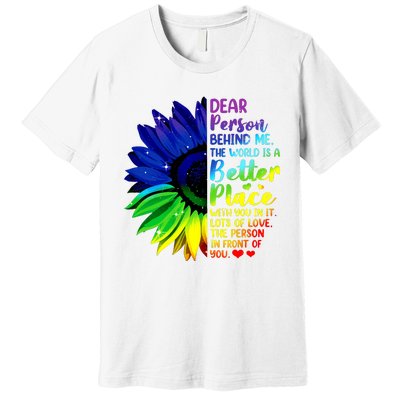 Dear Person Behind Me The World Is A Better Place Sunflower Hoodie Premium T-Shirt