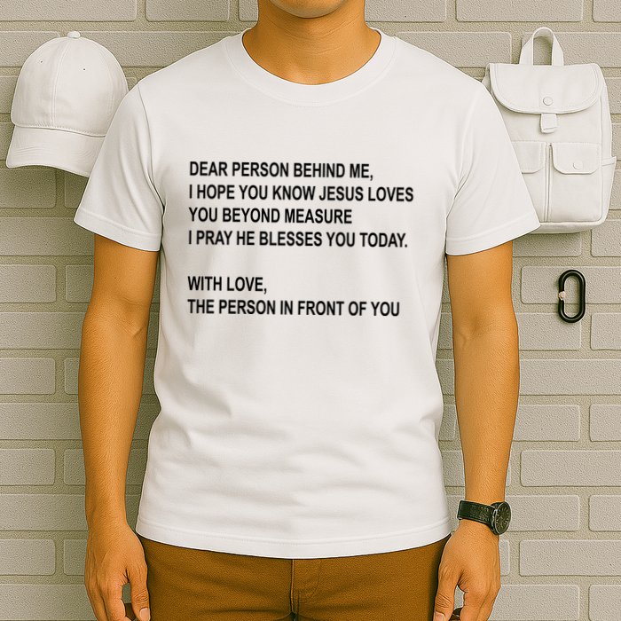 Dear Person Behind Me I Hope You Know Jesus Loves You Quote T-Shirt