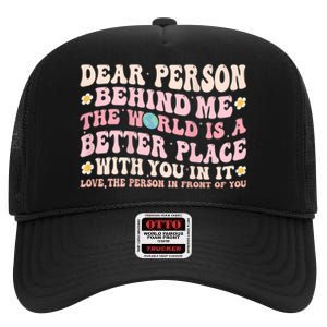 Dear Person Behind Me The World Is A Better Place With You High Crown Mesh Back Trucker Hat