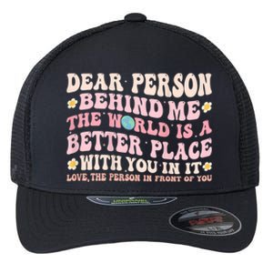 Dear Person Behind Me The World Is A Better Place With You Flexfit Unipanel Trucker Cap