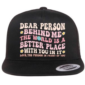 Dear Person Behind Me The World Is A Better Place With You Flat Bill Trucker Hat