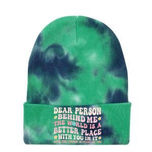 Dear Person Behind Me The World Is A Better Place With You Tie Dye 12in Knit Beanie