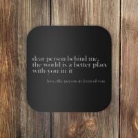 Dear Person Behind Me The World Is A Better Place Love Coaster