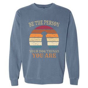 Dog People Be The Person Your Dog Thinks You Are Dog Garment-Dyed Sweatshirt