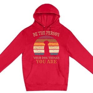 Dog People Be The Person Your Dog Thinks You Are Dog Premium Pullover Hoodie