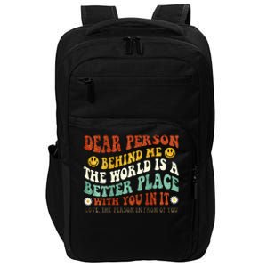 Dear Person Behind Me The World Is A Better Place With You Impact Tech Backpack