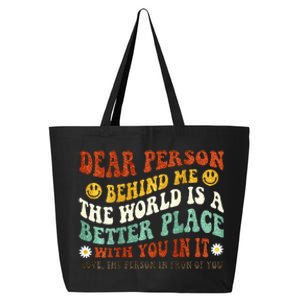 Dear Person Behind Me The World Is A Better Place With You 25L Jumbo Tote