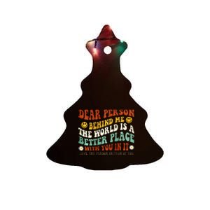 Dear Person Behind Me The World Is A Better Place With You Ceramic Tree Ornament