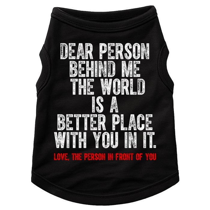 Dear Person Behind Me The World Is A Better Place With You Doggie Tank