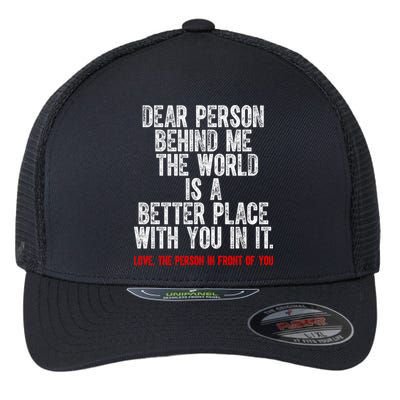 Dear Person Behind Me The World Is A Better Place With You Flexfit Unipanel Trucker Cap