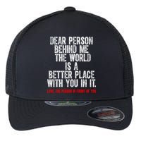 Dear Person Behind Me The World Is A Better Place With You Flexfit Unipanel Trucker Cap