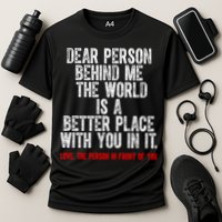 Dear Person Behind Me The World Is A Better Place With You Performance Shirt