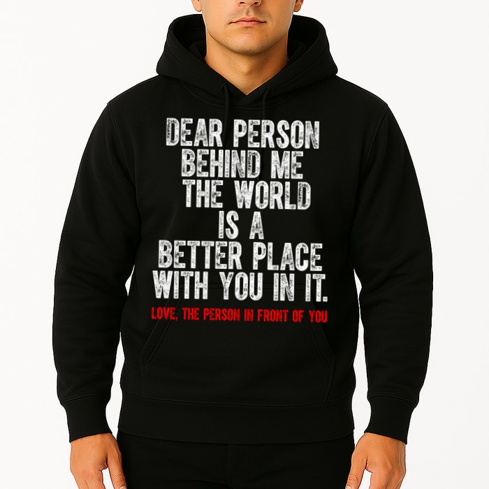 Dear Person Behind Me The World Is A Better Place With You Hoodie