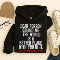 Dear Person Behind Me The World Is A Better Place With You Hoodie