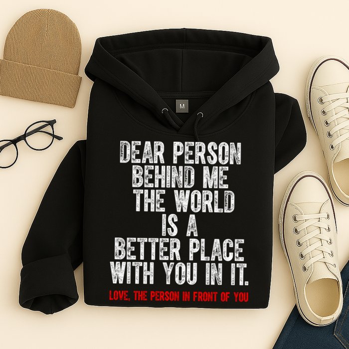 Dear Person Behind Me The World Is A Better Place With You Hoodie