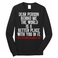 Dear Person Behind Me The World Is A Better Place With You Long Sleeve Shirt