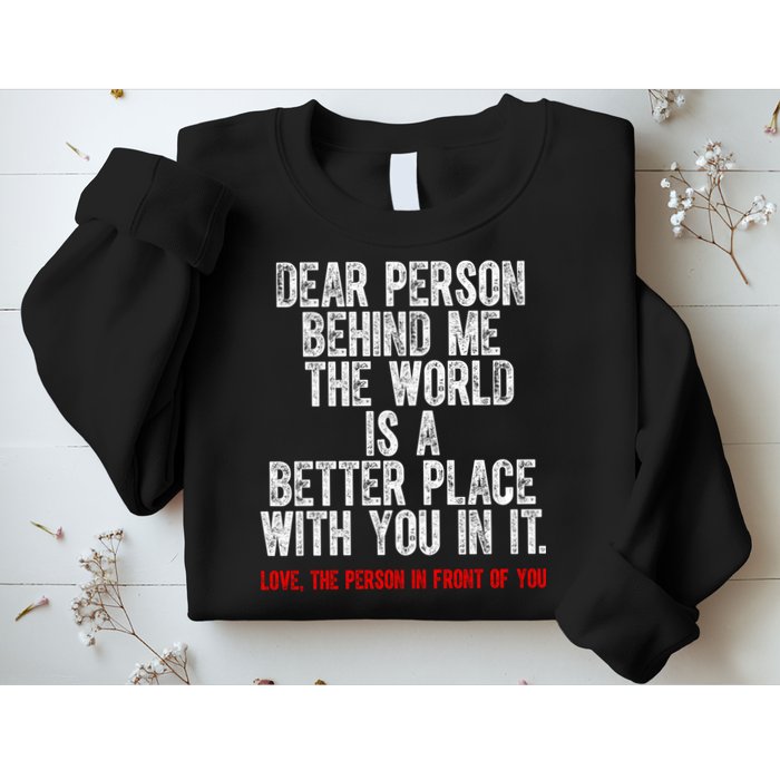 Dear Person Behind Me The World Is A Better Place With You Sweatshirt