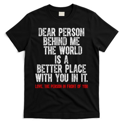 Dear Person Behind Me The World Is A Better Place With You T-Shirt