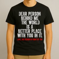 Dear Person Behind Me The World Is A Better Place With You T-Shirt