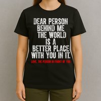 Dear Person Behind Me The World Is A Better Place With You T-Shirt