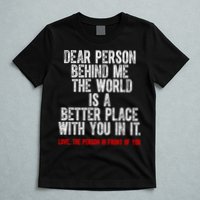 Dear Person Behind Me The World Is A Better Place With You T-Shirt