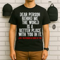 Dear Person Behind Me The World Is A Better Place With You T-Shirt
