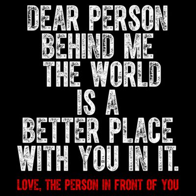 Dear Person Behind Me The World Is A Better Place With You T-Shirt