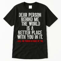 Dear Person Behind Me The World Is A Better Place With You Tall T-Shirt