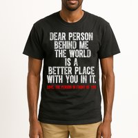 Dear Person Behind Me The World Is A Better Place With You Tall T-Shirt
