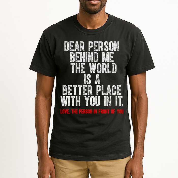 Dear Person Behind Me The World Is A Better Place With You Tall T-Shirt