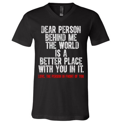 Dear Person Behind Me The World Is A Better Place With You V-Neck T-Shirt