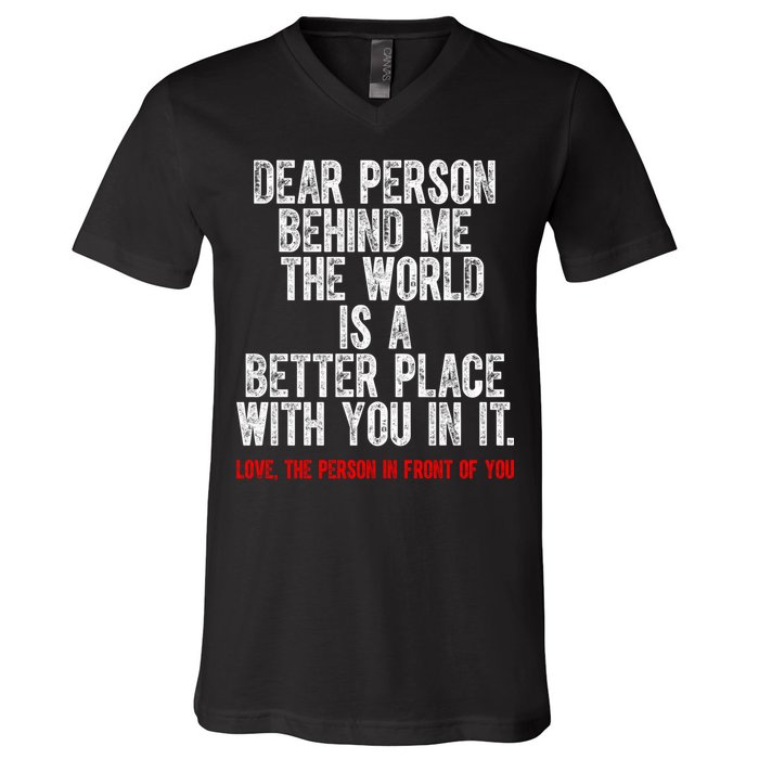 Dear Person Behind Me The World Is A Better Place With You V-Neck T-Shirt