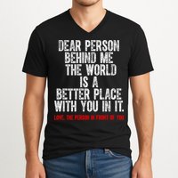 Dear Person Behind Me The World Is A Better Place With You V-Neck T-Shirt