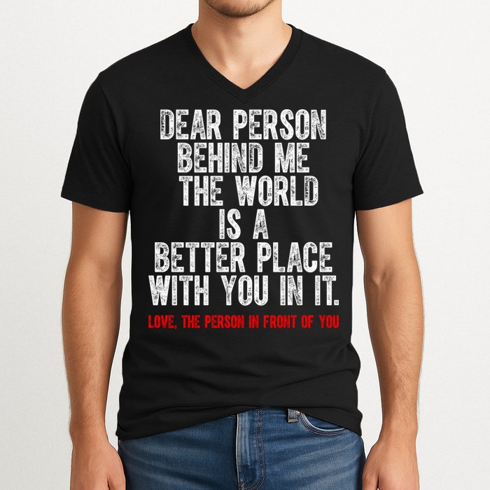Dear Person Behind Me The World Is A Better Place With You V-Neck T-Shirt