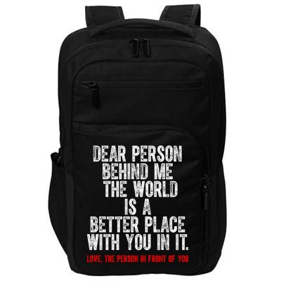 Dear Person Behind Me The World Is A Better Place With You Impact Tech Backpack