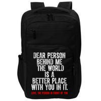 Dear Person Behind Me The World Is A Better Place With You Impact Tech Backpack