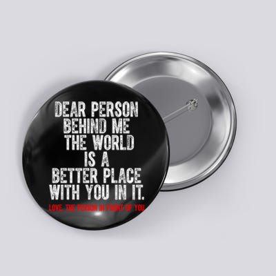 Dear Person Behind Me The World Is A Better Place With You Button