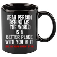 Dear Person Behind Me The World Is A Better Place With You 11oz C Handle Ceramic Mug
