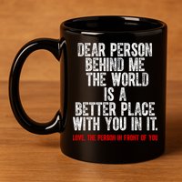 Dear Person Behind Me The World Is A Better Place With You 11oz C Handle Ceramic Mug
