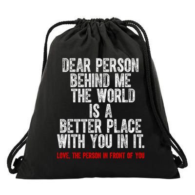 Dear Person Behind Me The World Is A Better Place With You Drawstring Bag