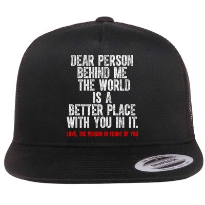 Dear Person Behind Me The World Is A Better Place With You Flatbill Hat