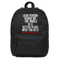 Dear Person Behind Me The World Is A Better Place With You 16 in Basic Backpack