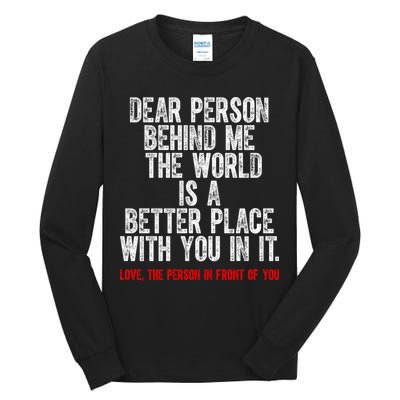 Dear Person Behind Me The World Is A Better Place With You Tall Long Sleeve T-Shirt