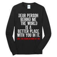 Dear Person Behind Me The World Is A Better Place With You Tall Long Sleeve T-Shirt