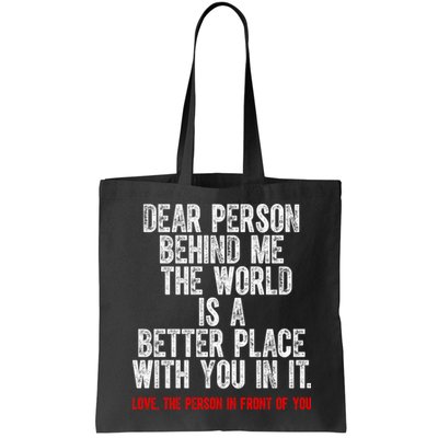 Dear Person Behind Me The World Is A Better Place With You Bag