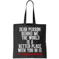Dear Person Behind Me The World Is A Better Place With You Bag