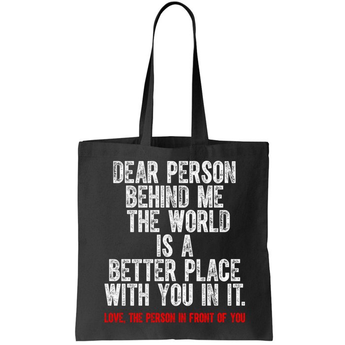 Dear Person Behind Me The World Is A Better Place With You Bag