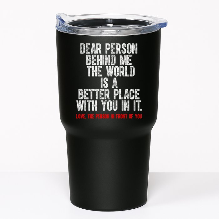 Dear Person Behind Me The World Is A Better Place With You Tumbler