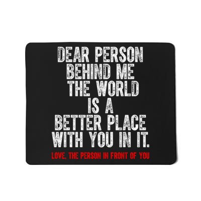 Dear Person Behind Me The World Is A Better Place With You Mousepad