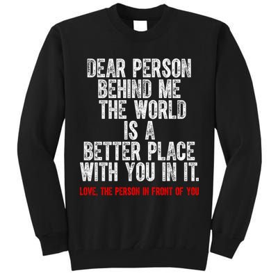 Dear Person Behind Me The World Is A Better Place With You Tall Sweatshirt